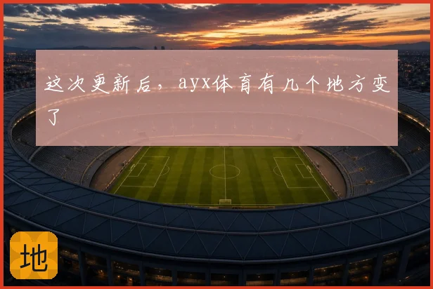 这次更新后,ayx体育有几个地方变了