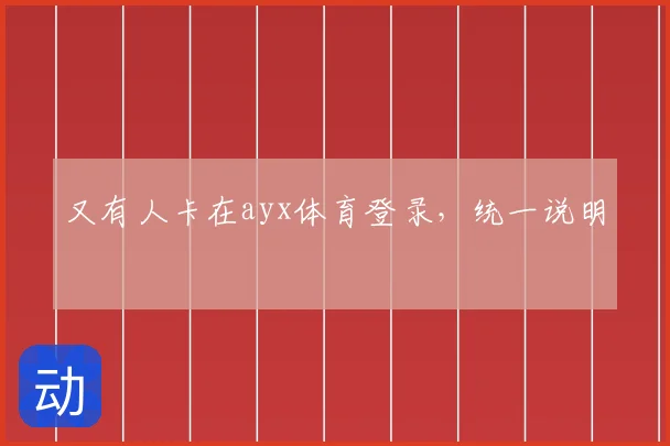 又有人卡在ayx体育登录,统一说明